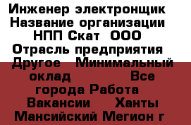 Инженер-электронщик › Название организации ­ НПП Скат, ООО › Отрасль предприятия ­ Другое › Минимальный оклад ­ 25 000 - Все города Работа » Вакансии   . Ханты-Мансийский,Мегион г.